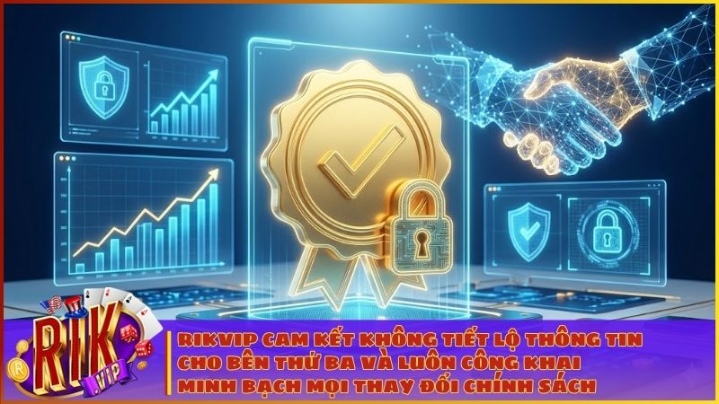 RIKVIP cam kết không tiết lộ thông tin hội viên cho bên thứ ba và luôn công khai minh bạch mọi thay đổi chính sách