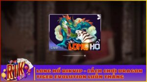long ho rikvip cach choi dragon tiger evolution